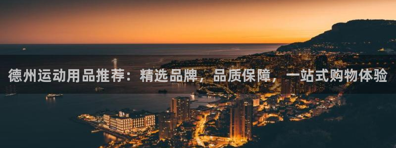 极悦娱乐官方网站首页:德州运动用品推荐:精选品牌,品质保障,